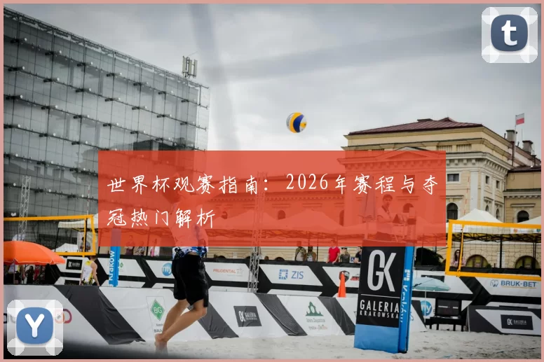 世界杯观赛指南：2026年赛程与夺冠热门解析