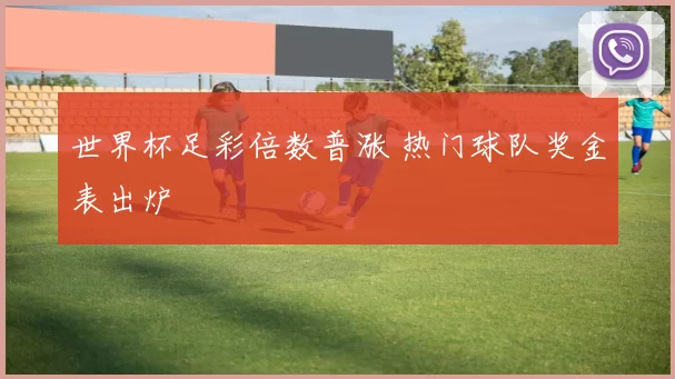 世界杯足彩倍数普涨 热门球队奖金表出炉