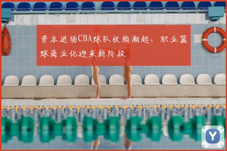 资本进场CBA球队收购潮起,职业篮球商业化迎来新阶段