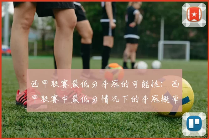 西甲联赛最低分夺冠的可能性：西甲联赛中最低分情况下的夺冠概率