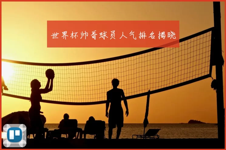 世界杯帅哥球员人气排名揭晓