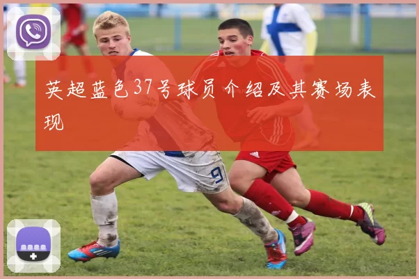英超蓝色37号球员介绍及其赛场表现