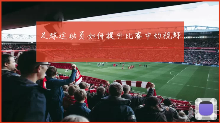 足球运动员如何提升比赛中的视野