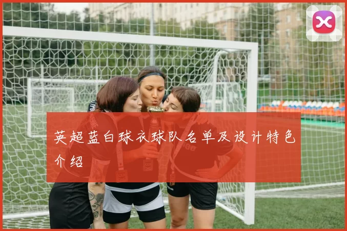 英超蓝白球衣球队名单及设计特色介绍