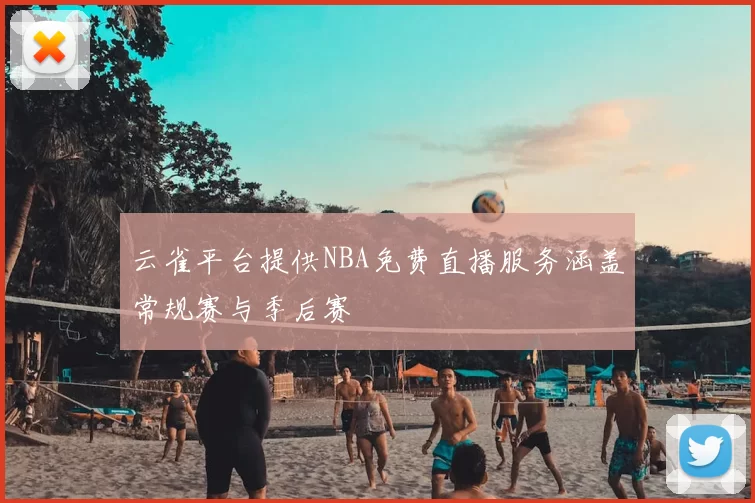 云雀平台提供NBA免费直播服务涵盖常规赛与季后赛