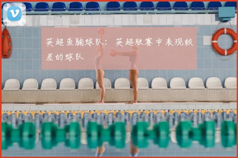 英超鱼腩球队:英超联赛中表现较差的球队