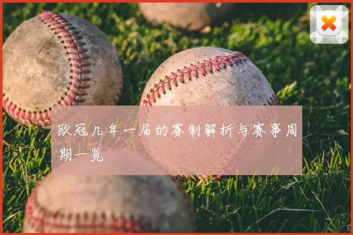 欧冠几年一届的赛制解析与赛事周期一览