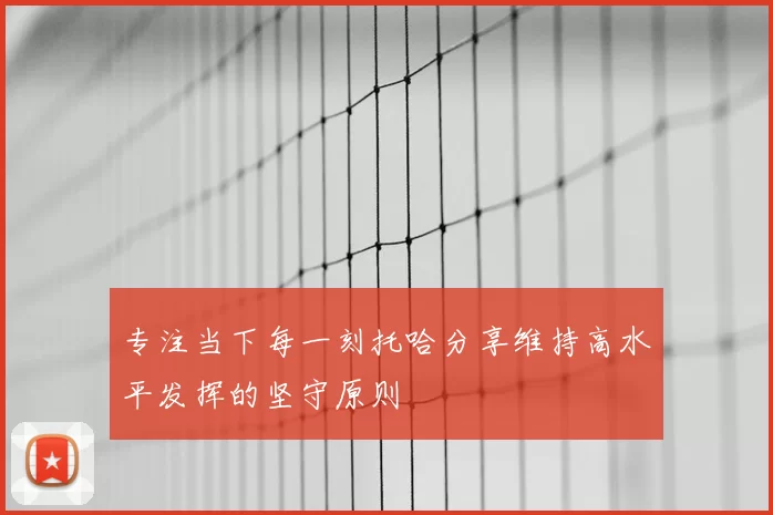 专注当下每一刻托哈分享维持高水平发挥的坚守原则