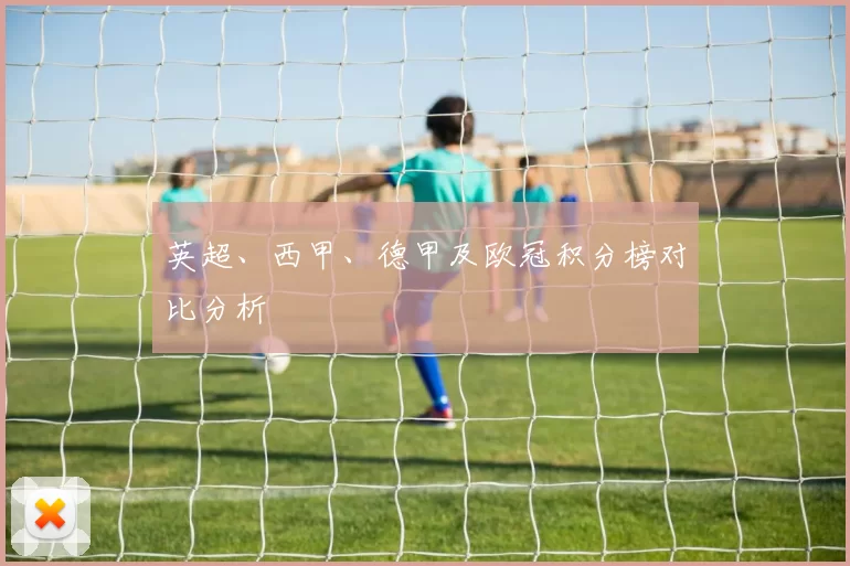 英超、西甲、德甲及欧冠积分榜对比分析
