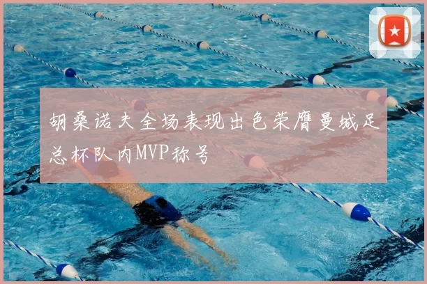 胡桑诺夫全场表现出色荣膺曼城足总杯队内MVP称号