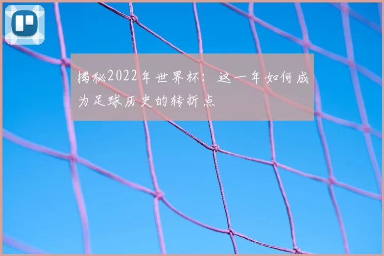 揭秘2022年世界杯:这一年如何成为足球历史的转折点