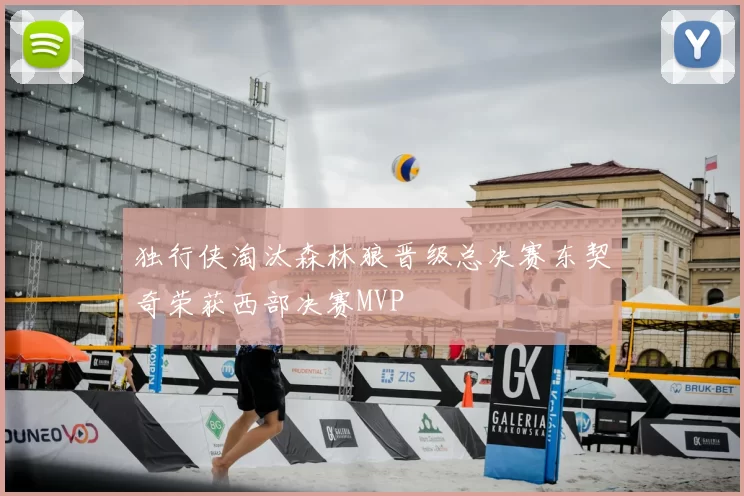 独行侠淘汰森林狼晋级总决赛东契奇荣获西部决赛MVP
