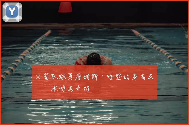 火箭队球员詹姆斯·哈登的身高及技术特点介绍