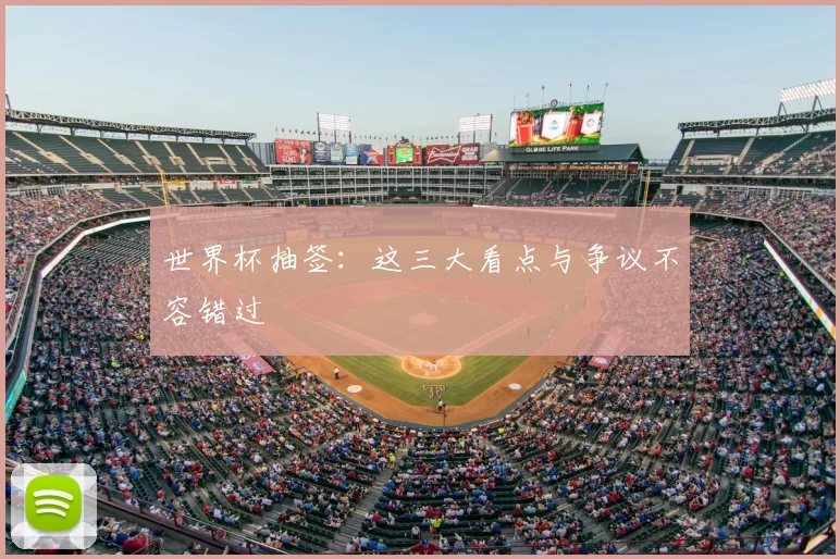 世界杯抽签:这三大看点与争议不容错过