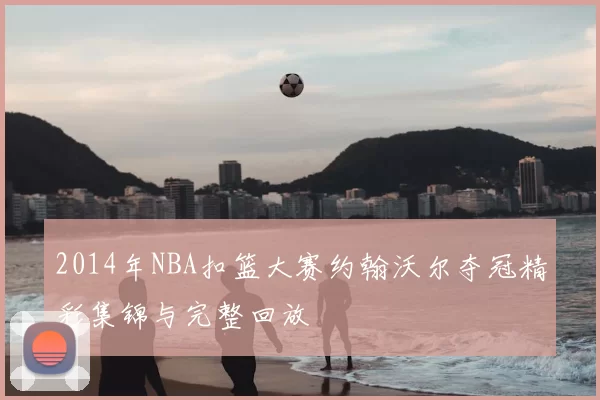2014年NBA扣篮大赛约翰沃尔夺冠精彩集锦与完整回放