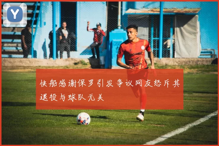 快船感谢保罗引发争议网友怒斥其退役与球队无关