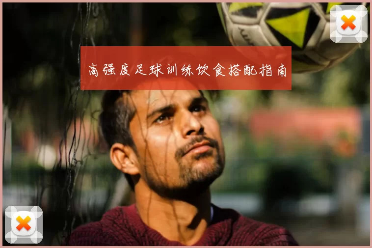 高强度足球训练饮食搭配指南