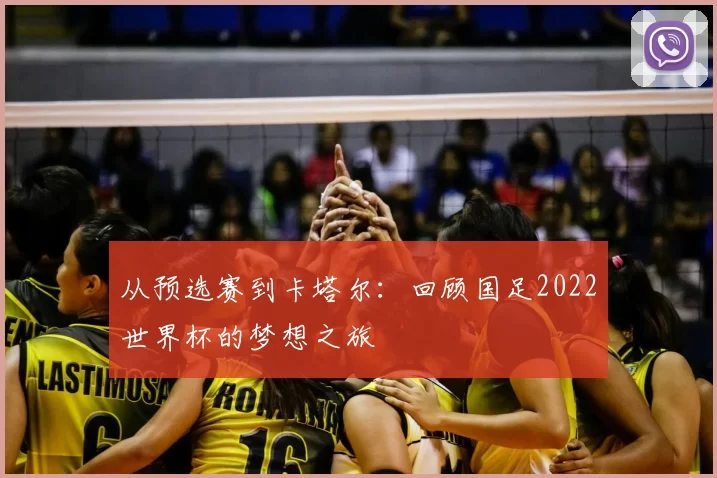 从预选赛到卡塔尔：回顾国足2022世界杯的梦想之旅