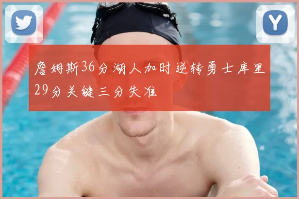 詹姆斯36分湖人加时逆转勇士库里29分关键三分失准