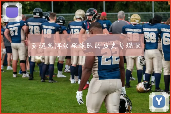 英超老牌劲旅球队的历史与现状