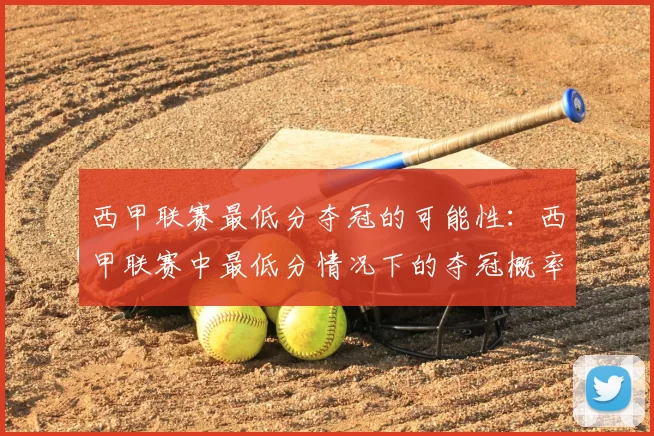 西甲联赛最低分夺冠的可能性：西甲联赛中最低分情况下的夺冠概率