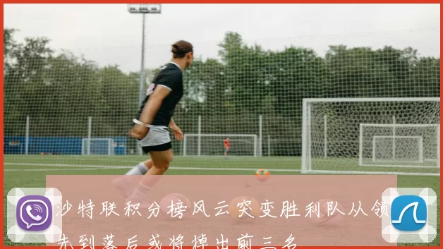 沙特联积分榜风云突变胜利队从领先到落后或将掉出前三名