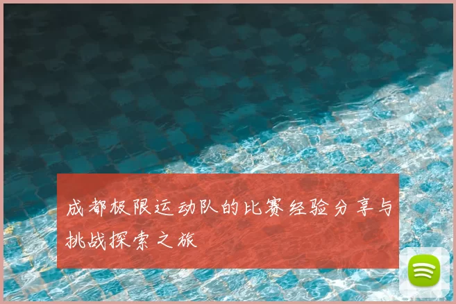 成都极限运动队的比赛经验分享与挑战探索之旅