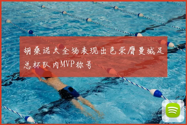 胡桑诺夫全场表现出色荣膺曼城足总杯队内MVP称号