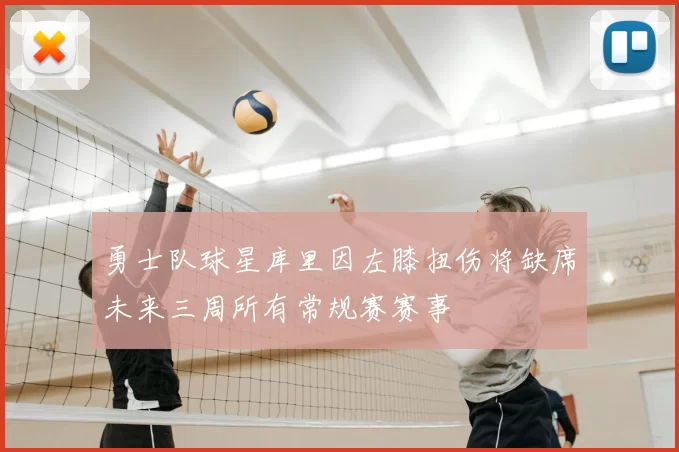 勇士队球星库里因左膝扭伤将缺席未来三周所有常规赛赛事